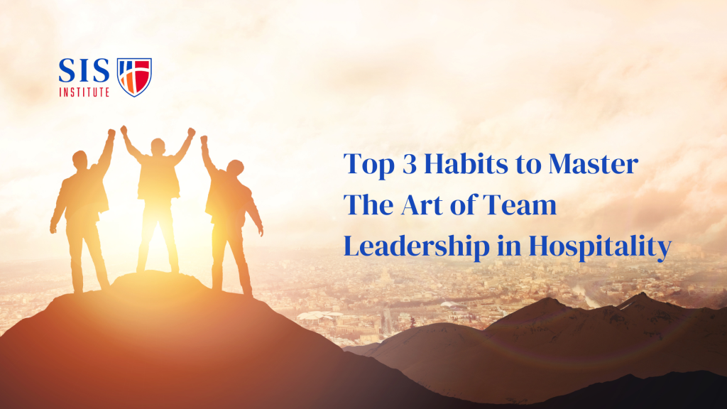 Top 3 Habits to Master The Art of Team Leadership in Hospitality