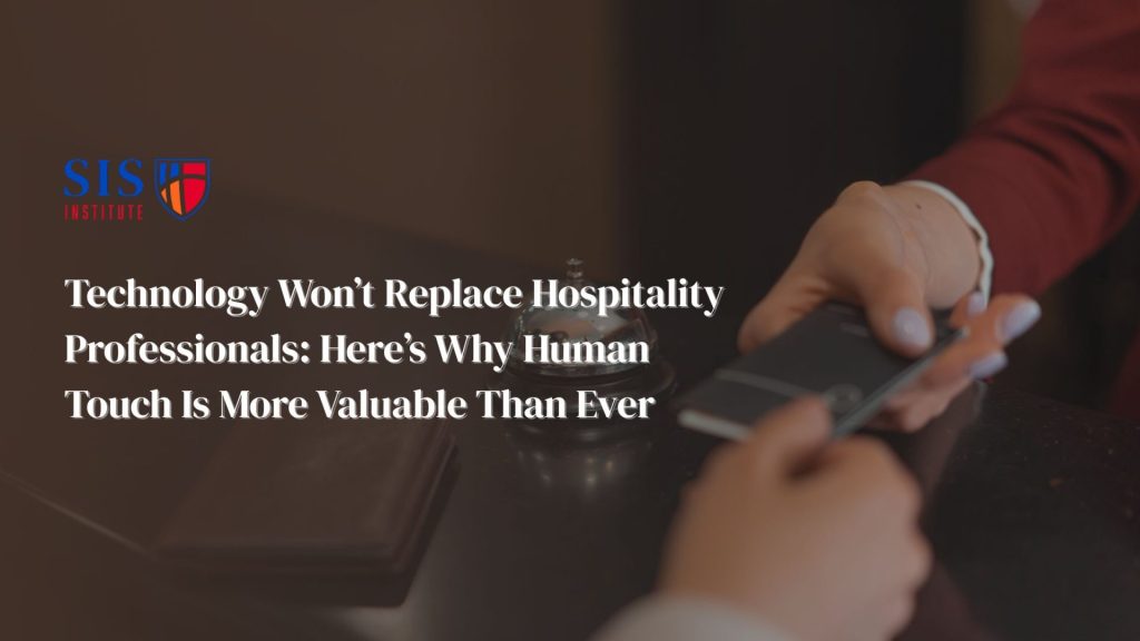 Technology Won’t Replace Hospitality Professionals: Here’s Why Human Touch Is More Valuable Than Ever